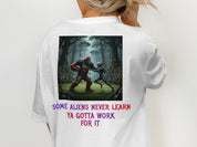 Some Aliens Never Learn Ya Gotta Work For It T-Shirt