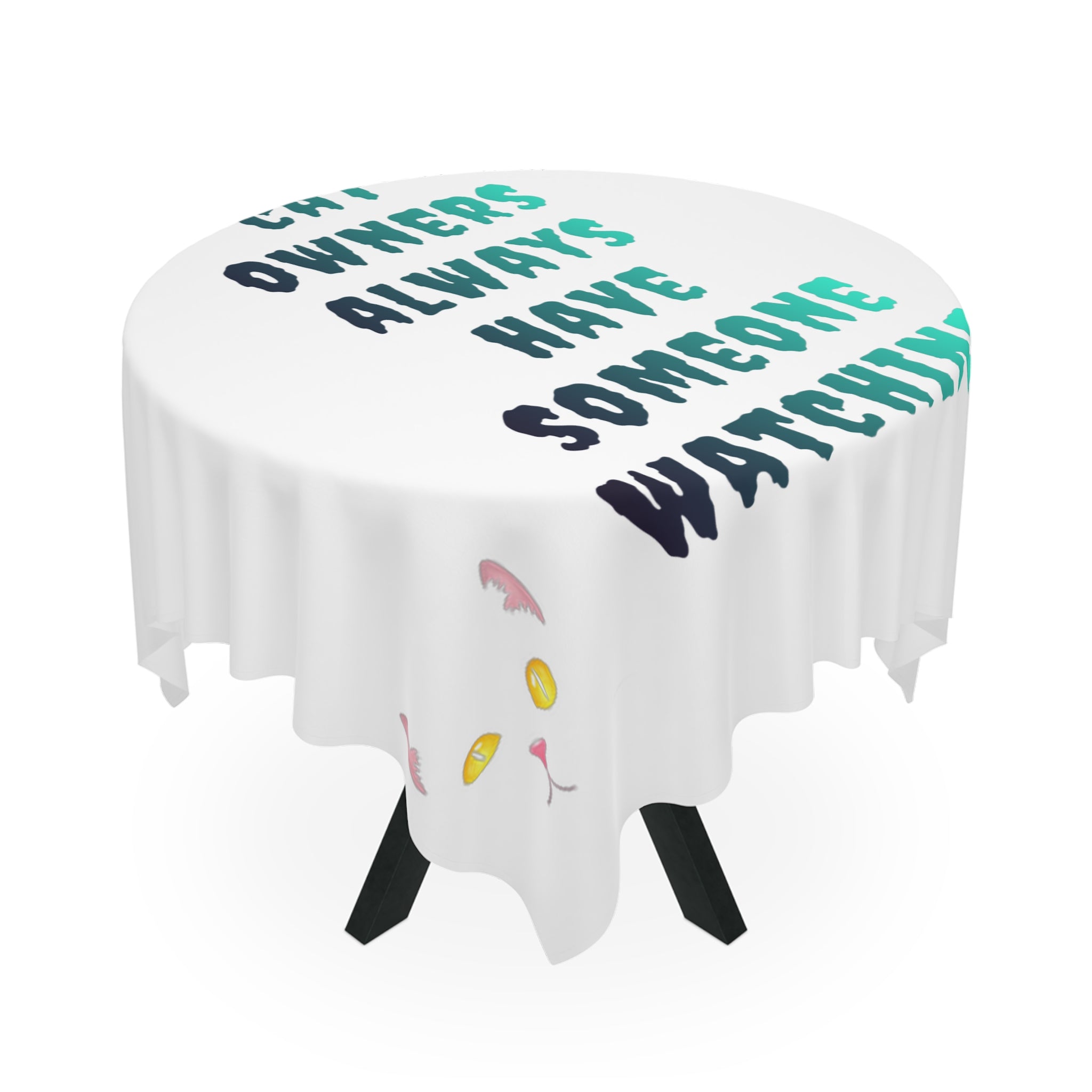 Round tablecloth with "owners always have someone watching" text and a cat face.