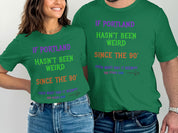 IF PORTLAND HASN'T BEEN WEIRD SINCE THE 90' shirt product