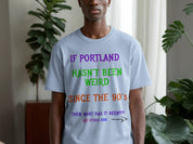 If Portland Hasn't Been Weird Since the 90's T-Shirt Product